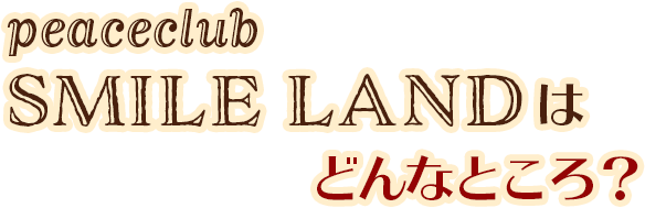 SMILE LANDはどんなところ？