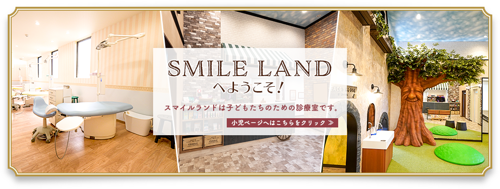 SMILE LANDへようこそ！スマイルランドは子どもたちのための診療室てす。スマイルランドの物語はこちら